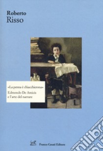 La penna è chiacchierona. Edmondo De Amicis e l'arte del narrare libro di Risso Roberto