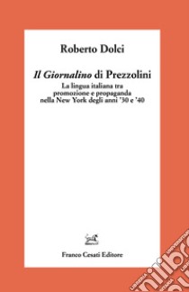 Il «Giornalino» di Prezzolini. La lingua italiana tra promozione e propaganda nella New York degli anni '30 e '40 libro di Dolci Roberto