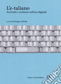 L'e-taliano. Scriventi e scritture nell'era digitale libro di Lubello S. (cur.)