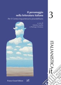 Il personaggio nella letteratura italiana. Per il centocinquantenario pirandelliano libro di Sorella A. (cur.); Ortolano P. (cur.)