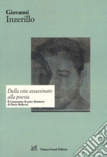 Dalla vita assassinato alla poesia. Il «Canzoniere» di puro disamore di Dario Bellezza libro di Inzerillo Giovanni