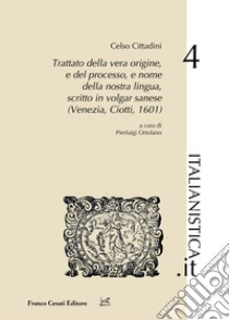 Trattato della vera origine, e del processo, e nome della nostra lingua, scritto in vulgar sanese (Venezia, Ciotti, 1601) libro di Cittadini Celso; Ortolani P. (cur.)