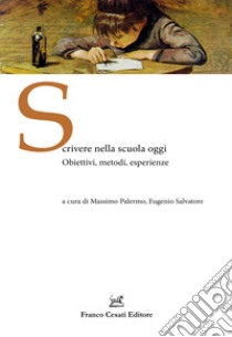 Scrivere nella scuola oggi. Obiettivi, metodi, esperienze libro di Palermo M. (cur.); Salvatore E. (cur.)