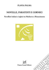 Novelle, paratesti e cornici. Novellieri italiani e inglesi tra Medioevo e Rinascimento libro di Palma Flavia