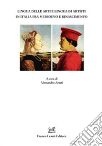 Lingua delle arti e lingua degli artisti in Italia fra Medioevo e Rinascimento libro di Aresti A. (cur.)