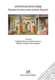 D'otto in otto versi. Il poema in ottave come ricettore di generi libro di Barucci G. (cur.); Carapezza S. (cur.); Comelli M. (cur.)