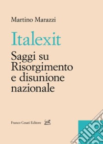 Italexit. Saggi su Risorgimento e disunione nazionale libro di Marazzi Martino