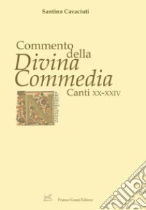 Commento della «Divina Commedia». Canti XX-XXIV libro di Cavaciuti Santino