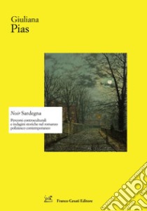 Noir Sardegna. Percorsi controculturali e indagini storiche nel romanzo poliziesco contemporaneo libro di Pias Giuliana