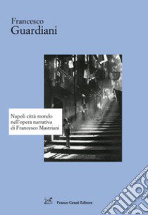 Napoli città mondo nell'opera narrativa di Francesco Mastriani libro di Guardiani Francesco