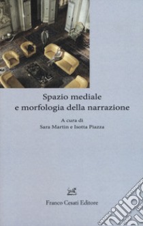 Spazio mediale e morfologia della narrazione libro di Martin S. (cur.); Piazza I. (cur.)