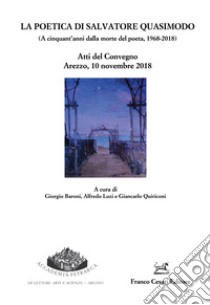 poetica di Salvatore Quasimodo (A cinquant'anni dalla morte del poeta, 1968-2018). Atti del Convegno (Arezzo, 10 novembre 2018) libro di Baroni G. (cur.); Luzi A. (cur.); Quiriconi G. (cur.)