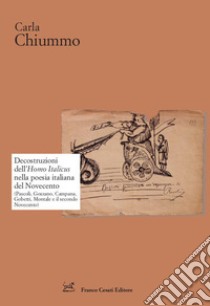 Decostruzioni dell'Homo Italicus nella poesia italiana del Novecento. (Pascoli, Gozzano, Campana, Gobetti, Montale e il secondo Novecento) libro di Chiummo Carla