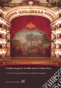 L'italiano lungo le vie della musica: l'opera lirica libro di Diadori P. (cur.); Pianigiani G. (cur.)