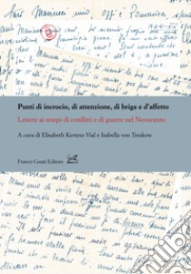 Punti di incrocio, di attenzione, di briga e d'affetto. Lettere ai tempi di conflitti e di guerre nel Novecento libro di Kertesz-Vial E. (cur.); Treskov I. V. (cur.)