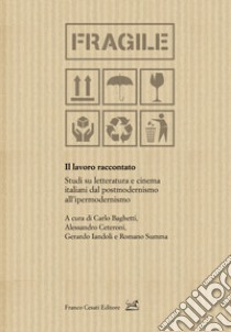 Il lavoro raccontato. Studi su letteratura e cinema italiani dal postmodernismo all'ipermodernismo libro di Baghetti C. (cur.); Ceteroni A. (cur.); Iandoli G. (cur.)