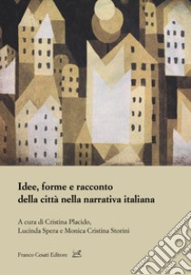 Idee, forme e racconto della città nella narrativa libro di Placido C. (cur.); Spera L. (cur.); Storini M. C. (cur.)