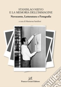 Stanislao Nievo e la memoria dell'immagine. Novecento, letteratura e fotografia libro di Santiloni M. (cur.)