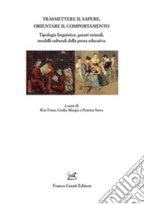 Trasmettere il sapere, orientare il comportamento. Tipologia linguistica, generi testuali, modelli culturali della prosa educativa libro di Fresu R. (cur.); Murgia G. (cur.); Serra P. (cur.)