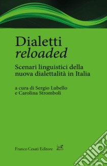 Dialetti reloaded. Scenari linguistici della nuova dialettalità in Italia libro di Lubello S. (cur.); Stromboli C. (cur.)