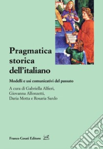 Pragmatica storica dell'italiano. Modelli e usi comunicativi del passato libro di Alfieri G. (cur.); Alfonzetti G. (cur.); Motta D. (cur.)