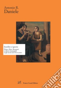 Insolite e ignote. Drigo, Brin, Bonanni: scritture femminili negli snodi del Novecento libro di Daniele Antonio Rosario