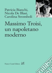 Massimo Troisi, un napoletano moderno libro di Bianchi Patricia; De Blasi Nicola; Stromboli Carolina