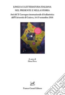 Lingua e letteratura nel presente e nella storia. Atti del X Convegno internazionale di italianistica dell'Università di Craiova, 14-15 settembre 2018 libro di Pîrvu E. (cur.)