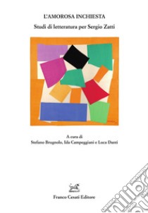 L'amorosa inchiesta. Studi di letteratura per Sergio Zatti libro di Brugnolo S. (cur.); Campeggiani I. (cur.); Danti L. (cur.)