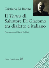 Il teatro di Salvatore Di Giacomo tra dialetto e italiano libro di Di Bonito Cristiana