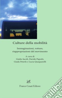 Culture della mobilità. Immaginazioni, rotture, riappropriazioni del movimento libro di Iacoli G. (cur.); Papotti D. (cur.); Peterle G. (cur.)