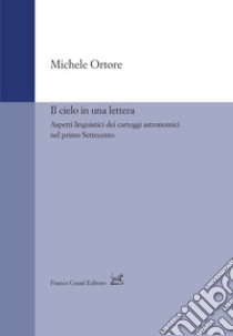 Il cielo in una lettera. Aspetti linguistici dei carteggi astronomici nel primo Settecento libro di Ortore Michele