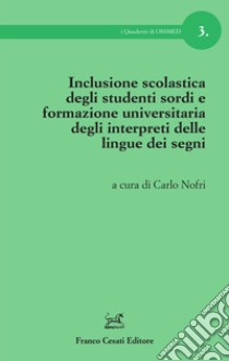 Inclusione scolastica degli studenti sordi e formazione universitaria degli interpreti delle lingue dei segni libro di Nofri C. (cur.)