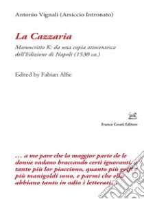 La cazzaria. Manoscritto K: da una copia ottocentesca dell'Edizione di Napoli (1530 ca.). Ediz. critica libro di Vignali Antonio; Alfie F. (cur.)