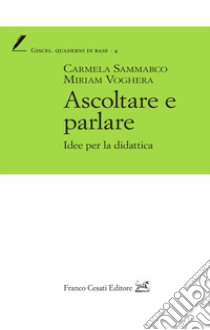 Ascoltare e parlare. Idee per la didattica libro di Sammarco Carmela; Voghera Miriam