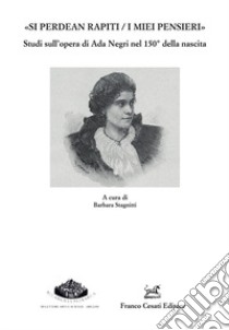 «Si perdean rapiti / i miei pensieri» Studi sull'opera di Ada Negri nel 150° della nascita libro di Stagnitti B. (cur.)