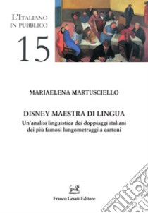 Disney maestra di lingua. Un'analisi linguistica dei doppiaggi italiani dei più famosi lungometraggi a cartoni libro di Martuscello Mariaelena