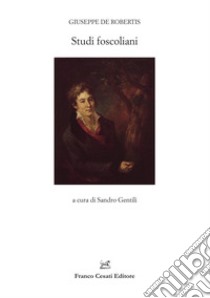 Studi foscoliani libro di De Robertis Giuseppe; Gentili S. (cur.)