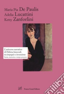 L'universo narrativo di Helena Janeczek tra impegno e invenzione. Storia, memoria e tempo presente libro di De Paulis Maria Pia; Lucattini Adelia; Zanforlini Ketty