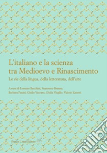 L'italiano e la scienza tra Medioevo e Rinascimento. Le vie della lingua, della letteratura, dell'arte libro di Bacchini L. (cur.); Brenna F. (cur.); Fanini B. (cur.)