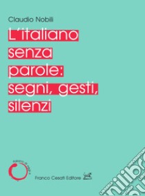 L'italiano senza parole: segni, gesti, silenzi libro di Nobili Claudio