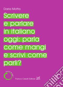Scrivere e parlare in italiano oggi: parla come mangi e scrivi come parli? libro di Motta Daria