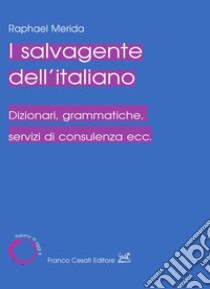 Il salvagente dell'italiano. Dizionari, grammatiche, servizi di consulenza ecc. libro di Merida Raphael