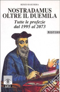 Nostradamus oltre il Duemila. Tutte le profezie dal 1995 al 2073 libro di BASCHERA R.
