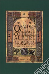 L'oracolo celtico degli alberi. Un metodo divinatorio libro di MURRAY LIZ E COLIN