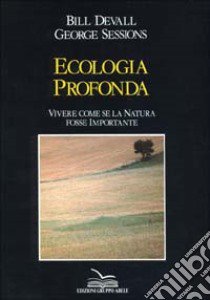 Ecologia profonda. Vivere come se la natura fosse importante libro di Devall Bill - Sessions George