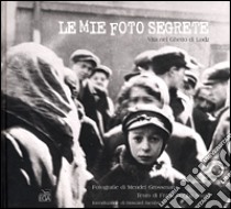 Le mie foto segrete. Vita nel Ghetto di Lodz libro di Dabba Smith Frank - Grossman Mendel