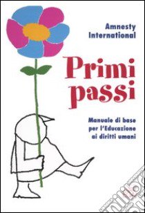 Primi passi. Manuale di base per l'educazione ai diritti umani libro di Amnesty International (cur.)