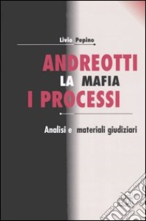 Andreotti. La mafia, i processi. Analisi e materiali giudiziari libro di Pepino Livio