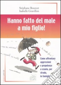 Hanno fatto del male a mio figlio! libro di Bourcet Stéphane - Gravillon Isabelle